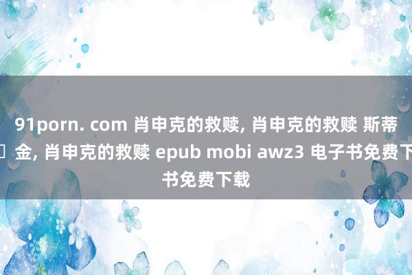 91porn. com 肖申克的救赎， 肖申克的救赎 斯蒂芬・金， 肖申克的救赎 epub mobi awz3 电子书免费下载