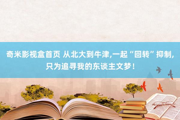 奇米影视盒首页 从北大到牛津，一起“回转”抑制，只为追寻我的东谈主文梦！